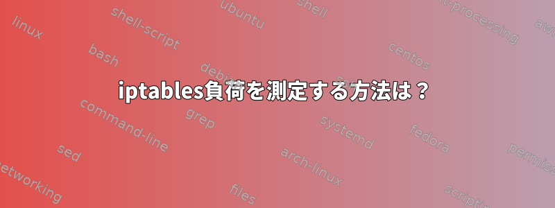 iptables負荷を測定する方法は？