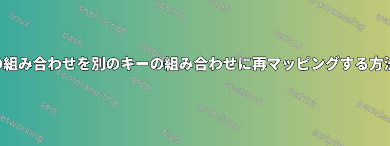 キーの組み合わせを別のキーの組み合わせに再マッピングする方法は？