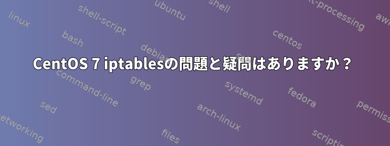 CentOS 7 iptablesの問題と疑問はありますか？