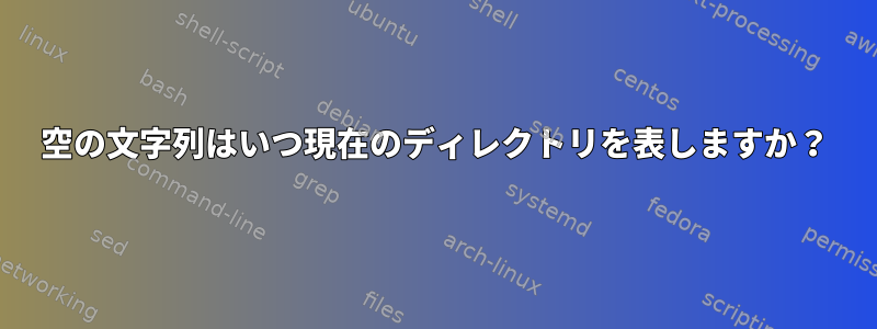 空の文字列はいつ現在のディレクトリを表しますか？