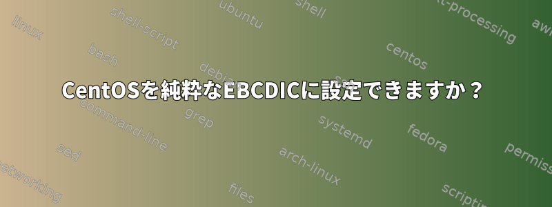 CentOSを純粋なEBCDICに設定できますか？