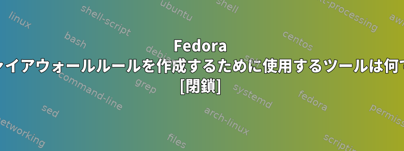 Fedora 20でファイアウォールルールを作成するために使用するツールは何ですか？ [閉鎖]