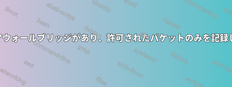 pfSenseにファイアウォールブリッジがあり、許可されたパケットのみを記録したいと思います。