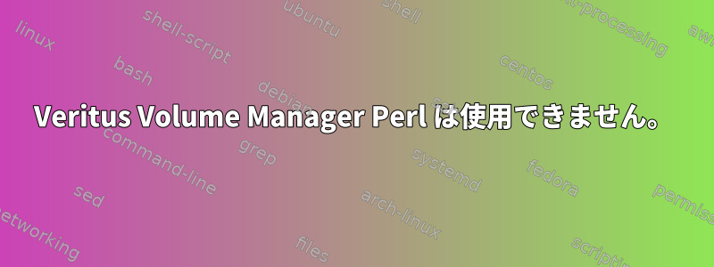 Veritus Volume Manager Perl は使用できません。