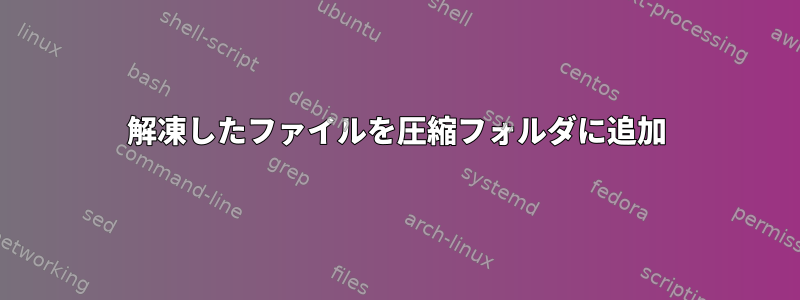 解凍したファイルを圧縮フォルダに追加