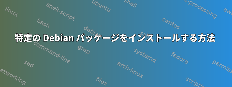 特定の Debian パッケージをインストールする方法