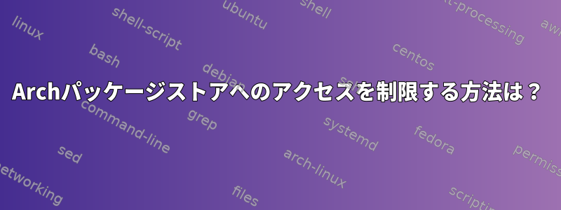 Archパッケージストアへのアクセスを制限する方法は？