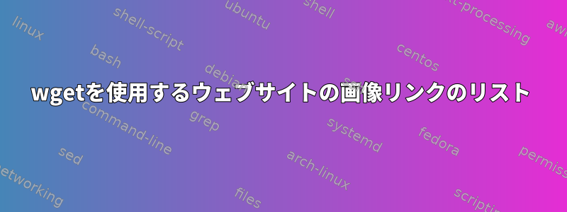 wgetを使用するウェブサイトの画像リンクのリスト