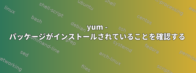 yum - パッケージがインストールされていることを確認する