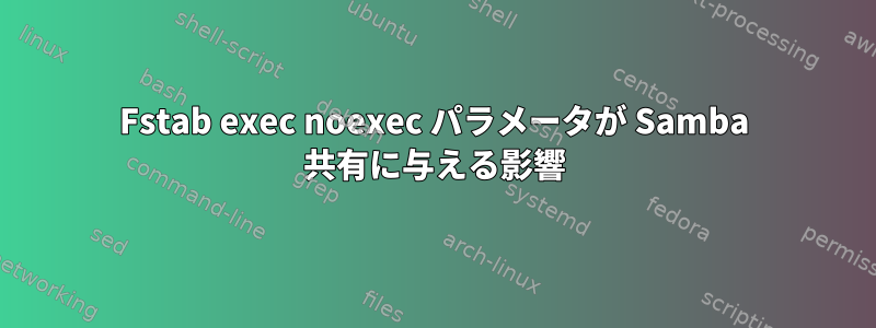 Fstab exec noexec パラメータが Samba 共有に与える影響