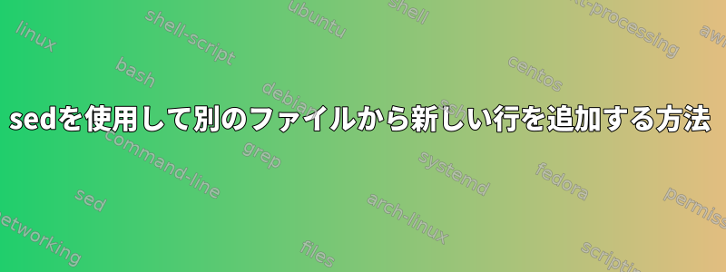 sedを使用して別のファイルから新しい行を追加する方法