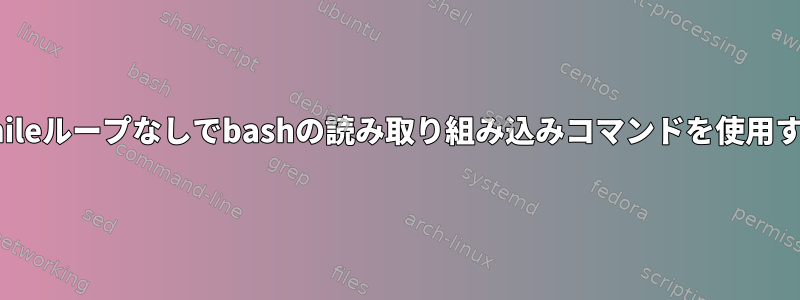 whileループなしでbashの読み取り組み込みコマンドを使用する