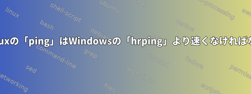 一般的に、Linuxの「ping」はWindowsの「hrping」より速くなければなりませんか？