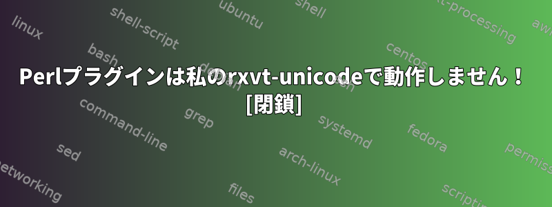 Perlプラグインは私のrxvt-unicodeで動作しません！ [閉鎖]