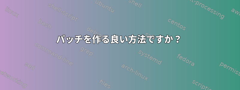 パッチを作る良い方法ですか？