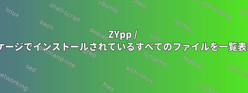 ZYpp / Zypperパッケージでインストールされているすべてのファイルを一覧表示するには？