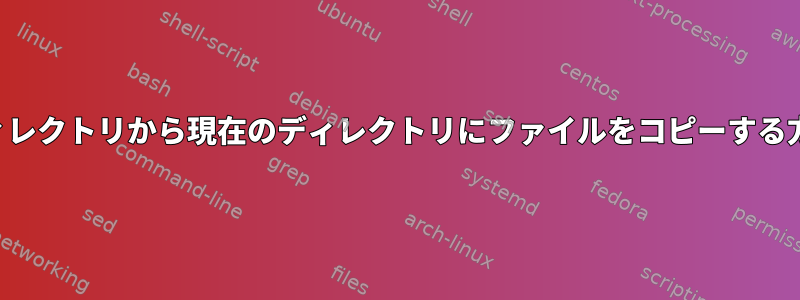 別のディレクトリから現在のディレクトリにファイルをコピーする方法は？