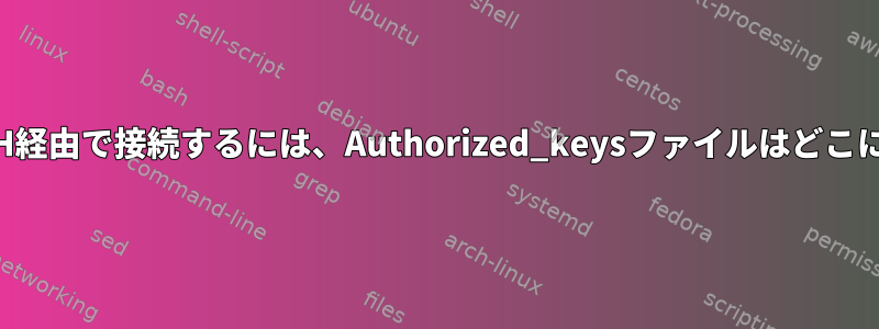 `localhost`にSSH経由で接続するには、Authorized_keysファイルはどこにあるべきですか？