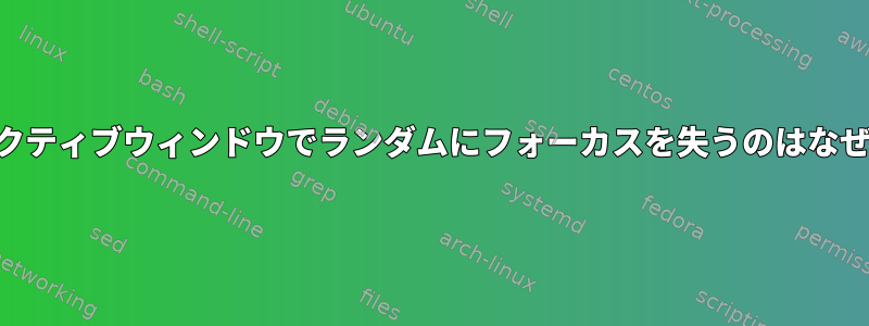 KDEのアクティブウィンドウでランダムにフォーカスを失うのはなぜですか？