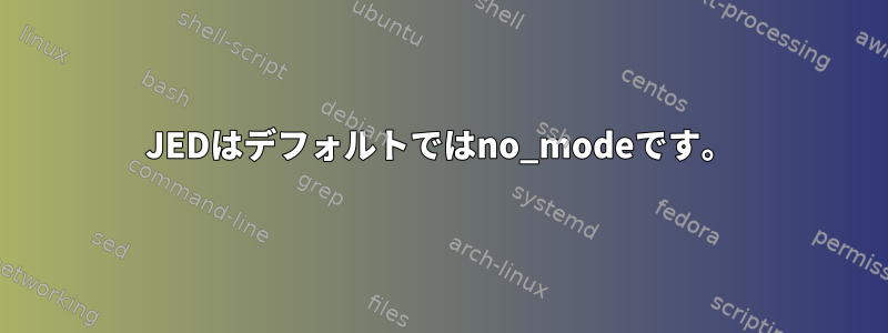 JEDはデフォルトではno_modeです。