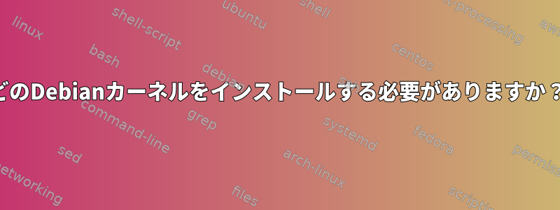 どのDebianカーネルをインストールする必要がありますか？