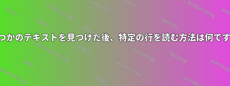 いくつかのテキストを見つけた後、特定の行を読む方法は何ですか？