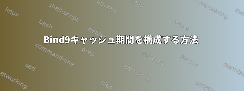 Bind9キャッシュ期間を構成する方法