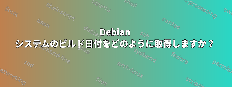 Debian システムのビルド日付をどのように取得しますか？