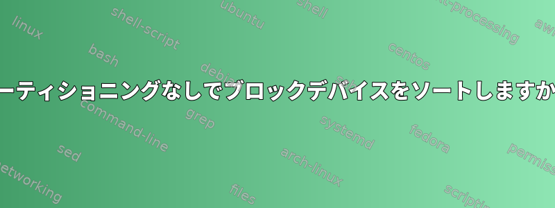 パーティショニングなしでブロックデバイスをソートしますか？