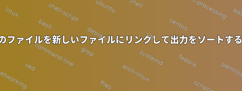 両方のファイルを新しいファイルにリンクして出力をソートする方法