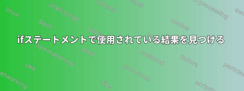 ifステートメントで使用されている結果を見つける