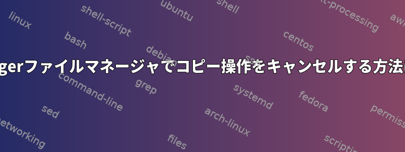 Rangerファイルマネージャでコピー操作をキャンセルする方法は？