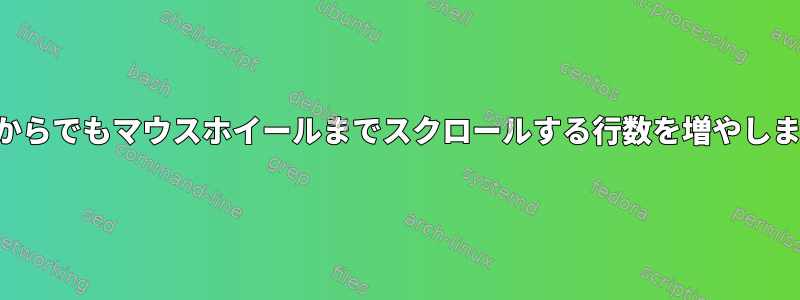 どこからでもマウスホイールまでスクロールする行数を増やします。