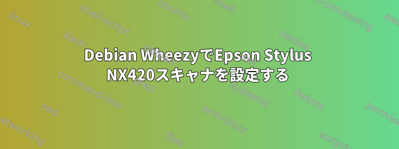 Debian WheezyでEpson Stylus NX420スキャナを設定する