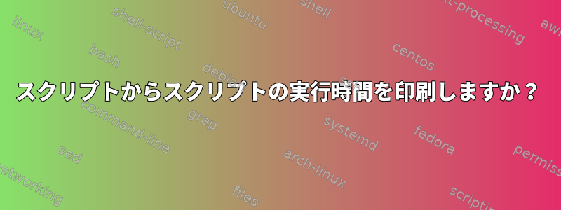 スクリプトからスクリプトの実行時間を印刷しますか？