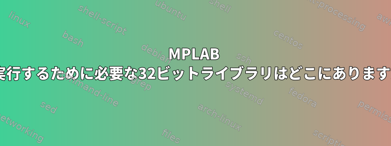 MPLAB Xを実行するために必要な32ビットライブラリはどこにありますか？