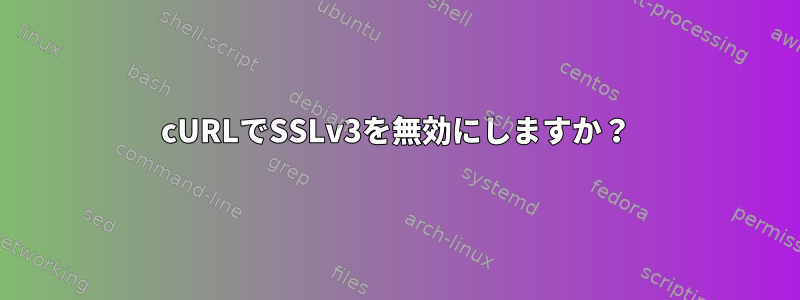 cURLでSSLv3を無効にしますか？