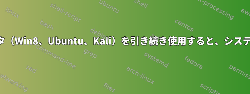 トリプルブートコンピュータ（Win8、Ubuntu、Kali）を引き続き使用すると、システムがクラッシュしますか？