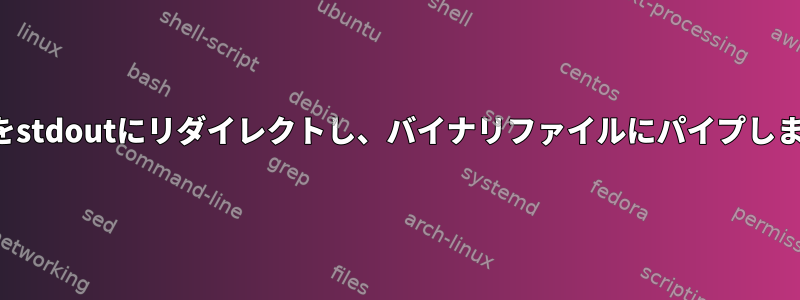 出力をstdoutにリダイレクトし、バイナリファイルにパイプします。