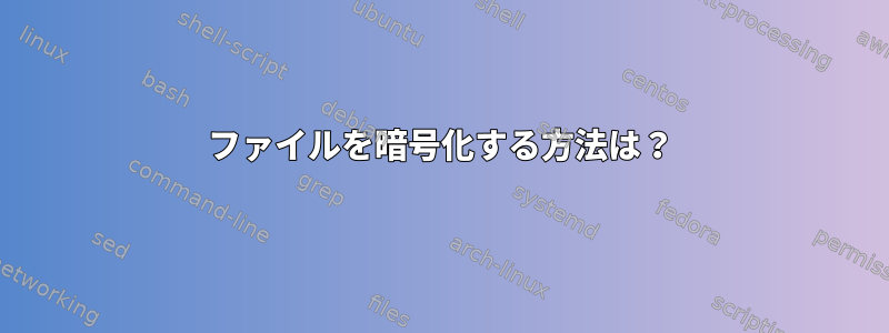 ファイルを暗号化する方法は？