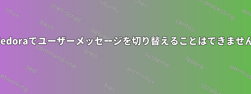 Fedoraでユーザーメッセージを切り替えることはできません