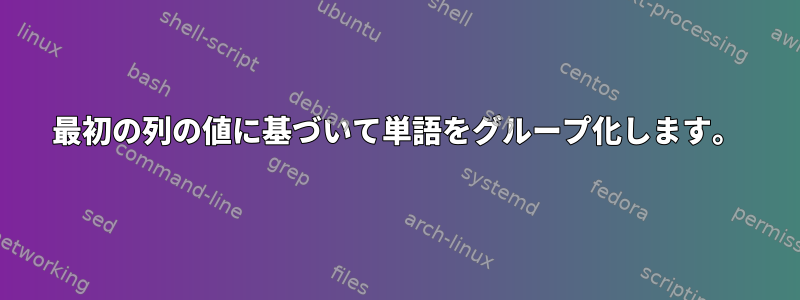 最初の列の値に基づいて単語をグループ化します。