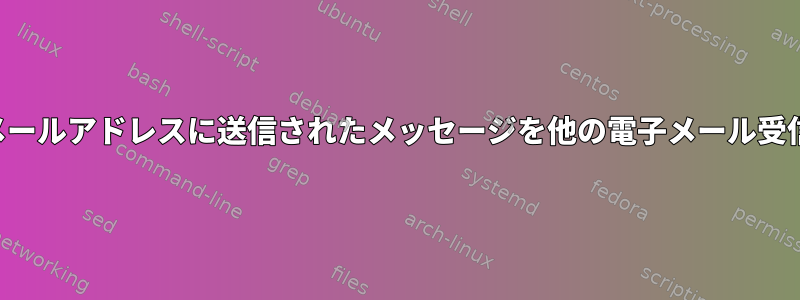 ユーザーの特定の電子メールアドレスに送信されたメッセージを他の電子メール受信者にリダイレクトする