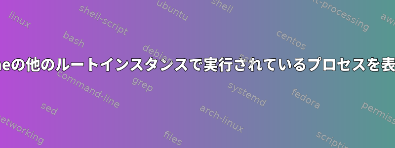 Beagleboneの他のルートインスタンスで実行されているプロセスを表示する方法