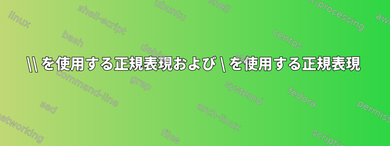 \\ を使用する正規表現および \ を使用する正規表現