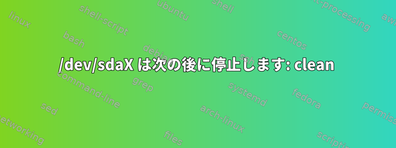 /dev/sdaX は次の後に停止します: clean