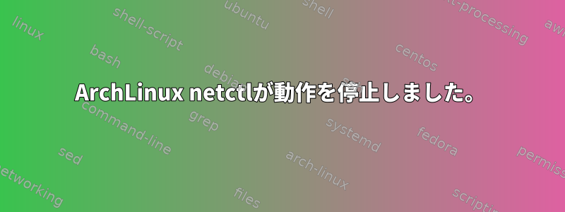 ArchLinux netctlが動作を停止しました。