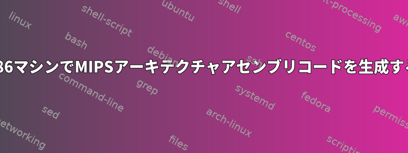 X86マシンでMIPSアーキテクチャアセンブリコードを生成する