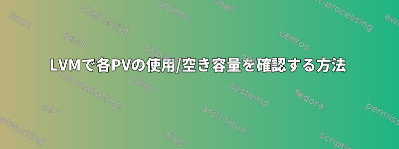 LVMで各PVの使用/空き容量を確認する方法