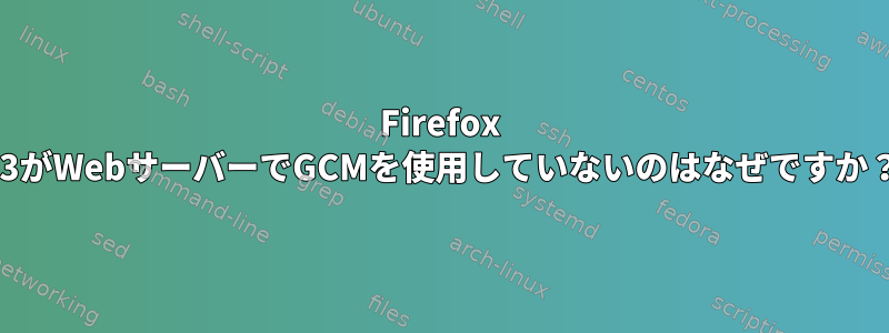 Firefox 33がWebサーバーでGCMを使用していないのはなぜですか？